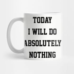 TODAY I WILL DO ABSOLUTELY NOTHING Mug